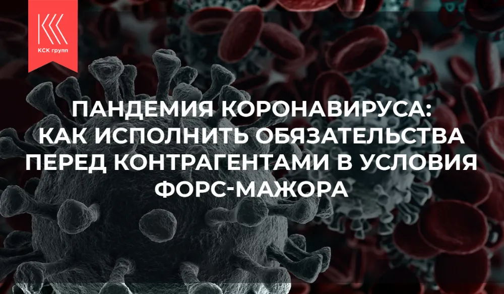 Пандемия коронавируса: как исполнить обязательства перед контрагентами в условия форс-мажора