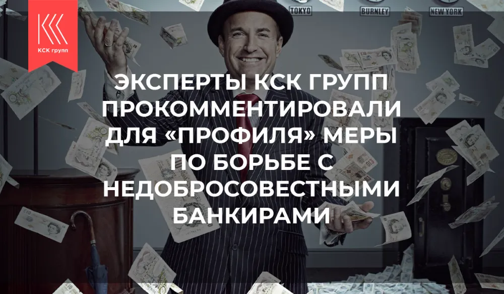 Эксперты КСК групп прокомментировали для «Профиля» меры по борьбе с недобросовестными банкирами