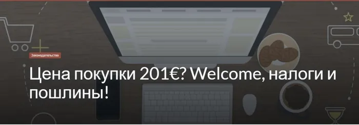 Цена покупки 201€? Welcome, налоги и пошлины!