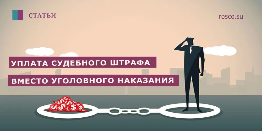 Когда можно заплатить судебный штраф вместо уголовного наказания