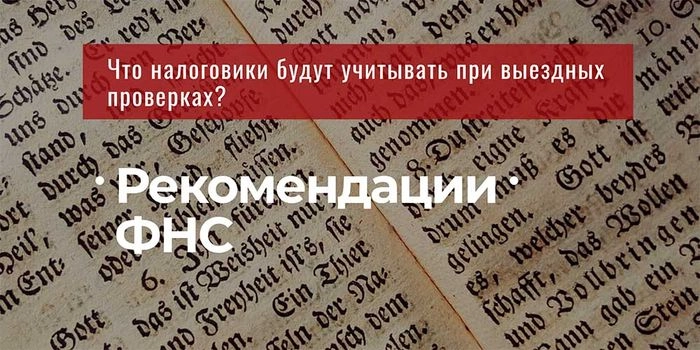 Что налоговики будут учитывать при выездных проверках: новые рекомендации ФНС