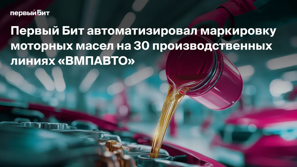 Первый Бит автоматизировал маркировку моторных масел на 30 производственных линиях «ВМПАВТО»