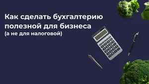 Как сделать бухгалтерию полезной для бизнеса, а не для налоговой?