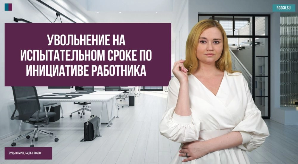 Увольнение на испытательном сроке по инициативе работника