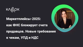 Маркетплейсы – 2025: как ФНС блокирует счета продавцов. Новые требования к чекам, УПД и НДС