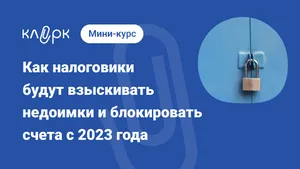 Как налоговики будут взыскивать недоимки и блокировать счета с 2023 года. Мини-курс