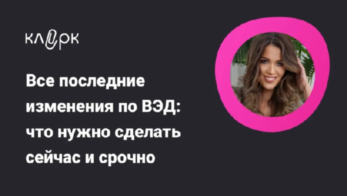 Обложка мероприятия Все последние изменения по ВЭД: что нужно сделать сейчас и срочно