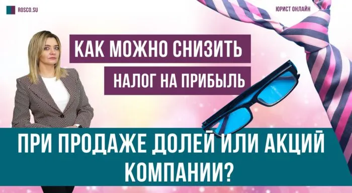 Как можно снизить налог на прибыль при продаже долей или акций компании?