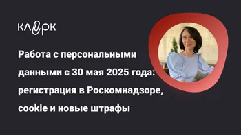 Работа с персональными данными с 30 мая 2025 года: регистрация в Роскомнадзоре, cookie и новые штрафы