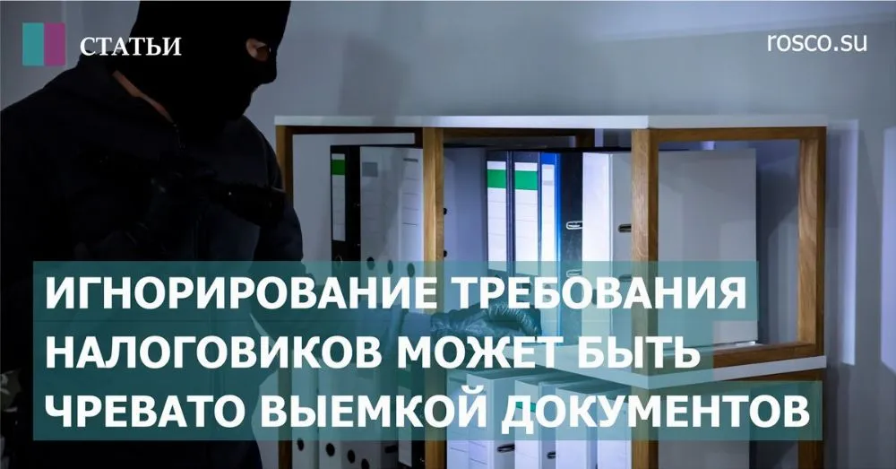 Игнорирование требования налоговиков может быть чревато выемкой документов