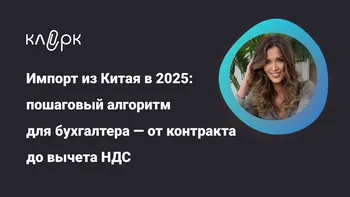 Импорт из Китая в 2025: пошаговый алгоритм для бухгалтера — от контракта до вычета НДС