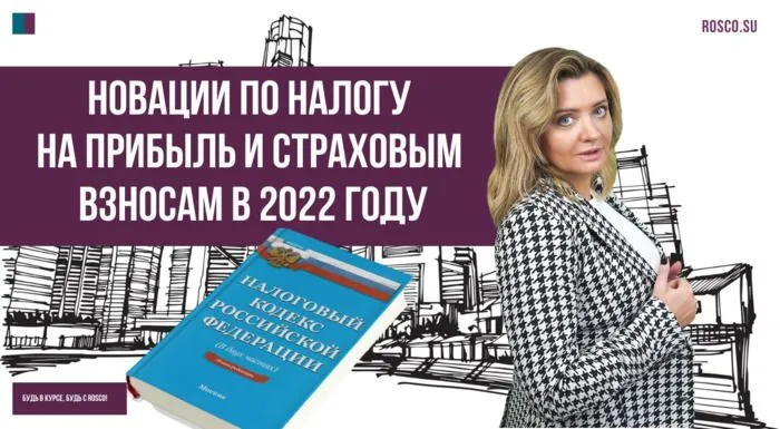 Новации по налогу на прибыль и страховым взносам в 2022 году