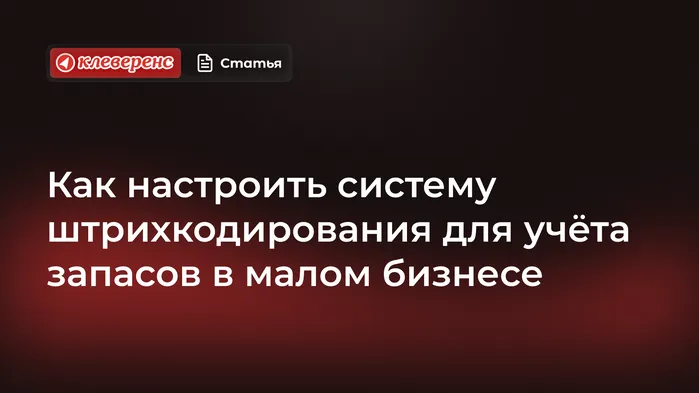 Как настроить систему штрихкодирования для учёта запасов в малом бизнесе