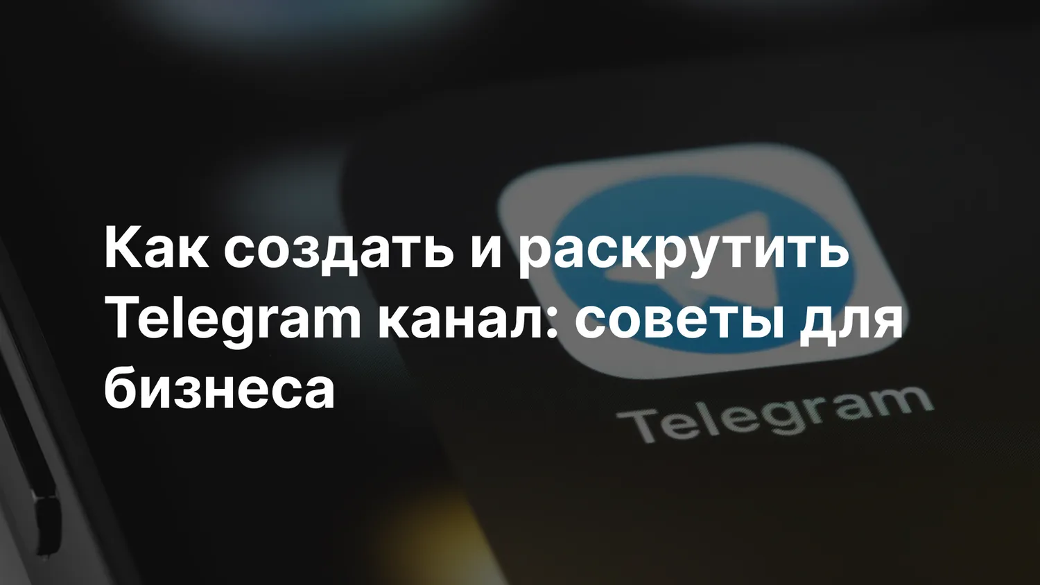 Как создать и раскрутить Telegram канал: советы для бизнеса