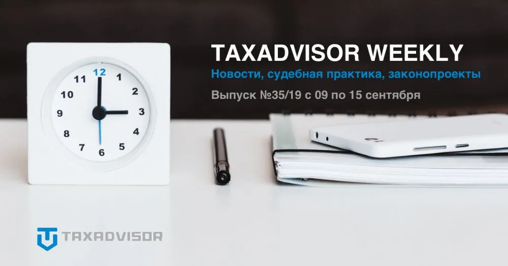 Обзор налоговых новостей, судебной практики и законопроектов (Taxadvisor Weekly №34)