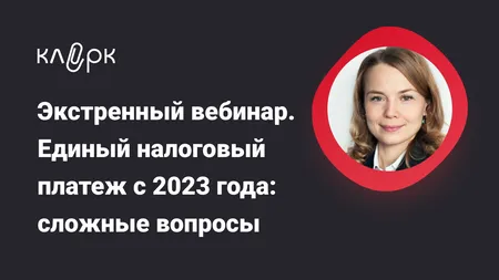 Экстренный вебинар. Единый налоговый платеж с 2023 года: сложные вопросы