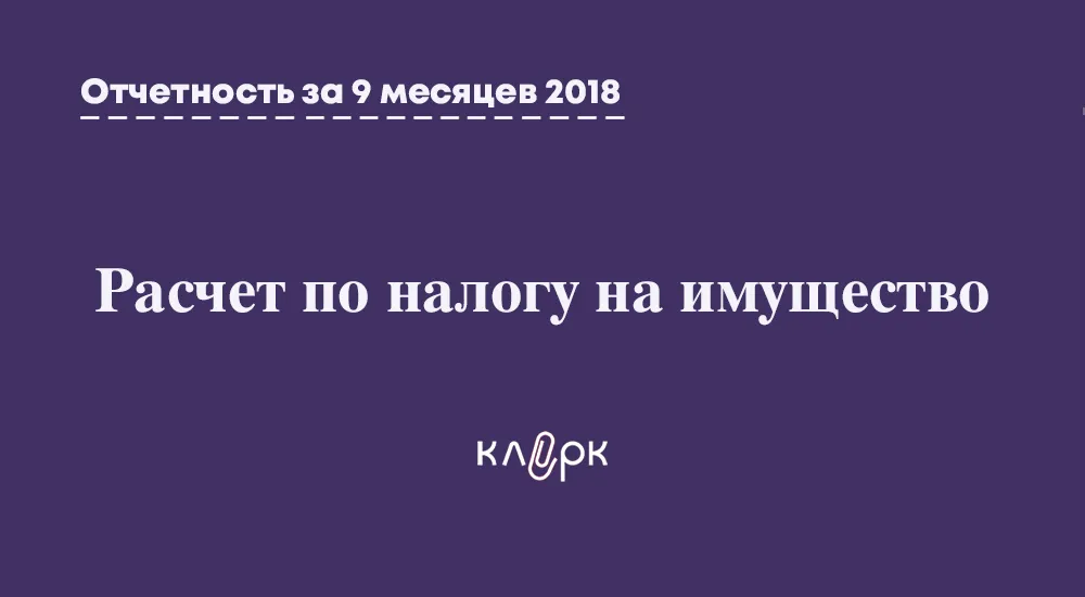 Расчет по налогу на имущество за 9 месяцев: заполнение, сроки сдачи, образец