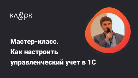 Мастер-класс. Как настроить управленческий учет в 1С