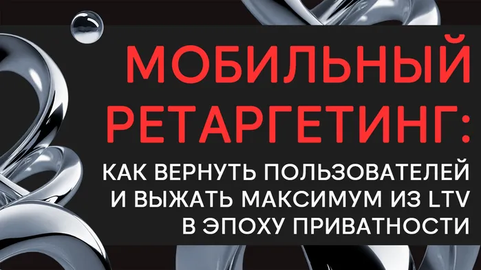 Мобильный ретаргетинг: как вернуть пользователей и выжать максимум из LTV в эпоху приватности