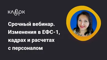 Срочный вебинар. Изменения в ЕФС-1, кадрах и расчетах с персоналом