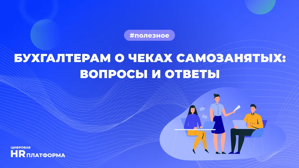 Бухгалтерам о чеках самозанятых: вопросы и ответы
