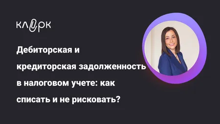 Дебиторская и кредиторская задолженность в налоговом учете: как списать без ошибок и налоговых рисков?