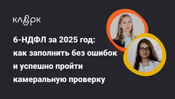 6-НДФЛ за 2025 год: как заполнить без ошибок и успешно пройти камеральную проверку