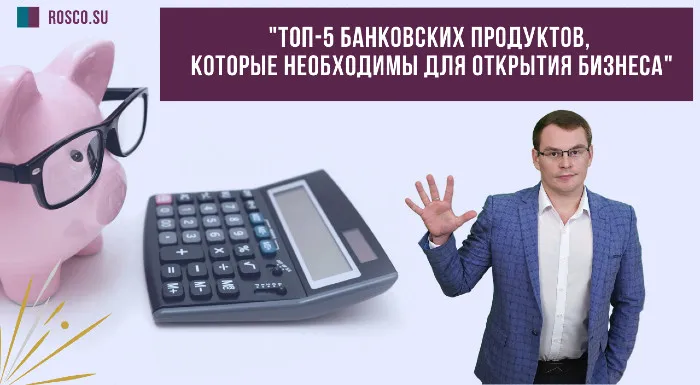 Топ-5 банковских продуктов, которые необходимы для открытия бизнеса