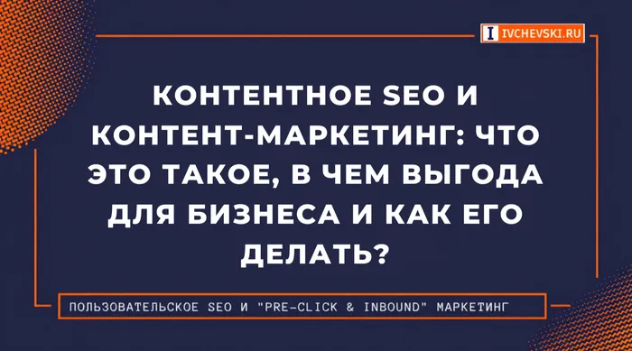 Контентное SEO и контент-маркетинг: что это такое, в чем выгода для бизнеса и как его делать?
